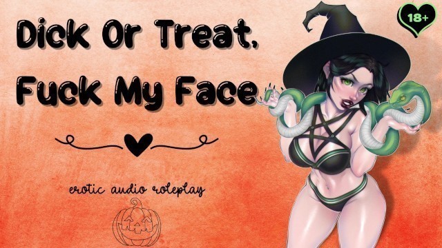 Dick or Treat, Fuck my Face [submissive Blowjob Slut] [use my Mouth like a Pussy]